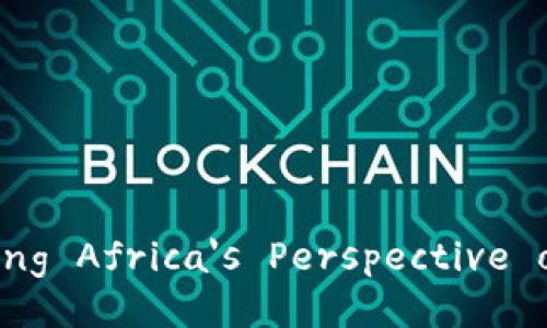 Title: Understanding Africa's Perspective on Cryptocurrency