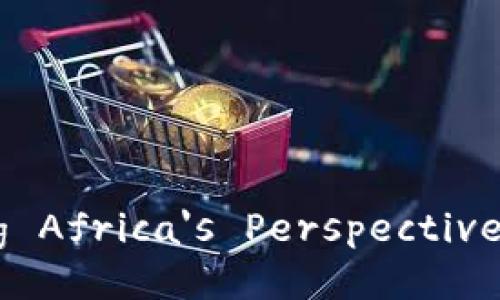 Title: Understanding Africa's Perspective on Cryptocurrency