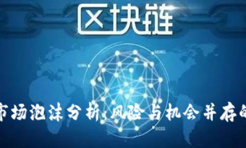 加密货币市场泡沫分析：风险与机会并存的投资热潮