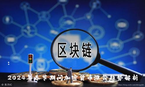 : 

2024年春节期间加密货币涨价趋势解析