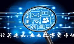 加密货币计算龙头：未来数字货币的关键角色