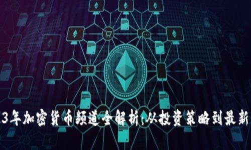 2023年加密货币频道全解析：从投资策略到最新动态