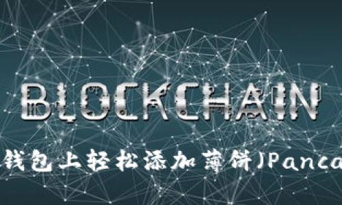 如何在TP钱包上轻松添加薄饼(PancakeSwap)