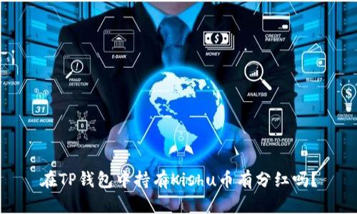 在TP钱包中持有Kishu币有分红吗?