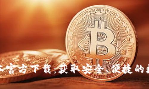t p钱包1.3.4版本官方下载:获取安全、便捷的数字资产管理工具
