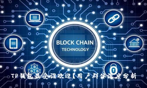 TP钱包最受谁欢迎?用户群体深度分析