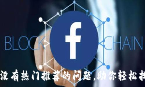   
如何解决TP钱包没有热门推荐的问题，助你轻松找到优质数字货币