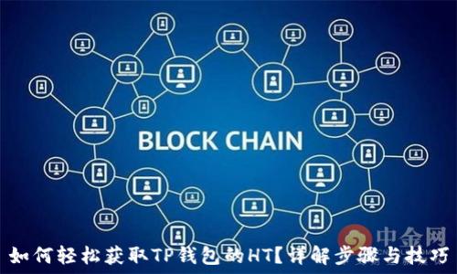   
如何轻松获取TP钱包的HT？详解步骤与技巧