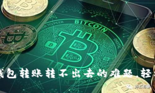 解决新导入TP钱包转账转不出去的难题，轻松掌握转账技巧