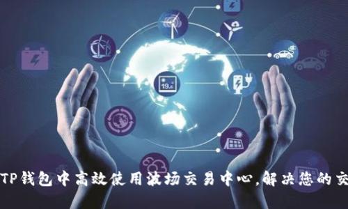 如何在TP钱包中高效使用波场交易中心，解决您的交易痛点