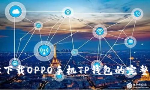 轻松下载OPPO手机TP钱包的完整指南