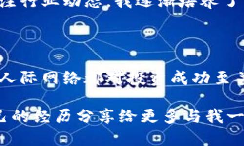   投资加密货币的实战经历：从新手到老鸟的心路历程 / 

 guanjianci 加密货币, 投资经历, 心路历程, 新手指导 /guanjianci 

引言：踏入未知的领域

随着区块链技术的快速发展，加密货币市场也在不断壮大。从比特币到以太坊，无数新兴的加密资产让我们每个人都充满了好奇。作为一名普通投资者，我的人生首次尝试加密货币时，强烈的兴奋感和无尽的忧虑交织在一起。这个新世界究竟隐藏着怎样的秘密？在经历了一系列的涨跌波动后，我逐渐明白，良好的投资策略和心态调整才是成功的关键。

初识加密货币

记得第一次接触加密货币是在一次偶然的互联网浏览中。看到新闻中比特币的价格持续攀升，我的好奇心立刻被激发。随着对诸如比特币、以太坊等币种的探讨，我发现加密货币不仅仅是数字货币，它蕴含着区块链技术的变革潜力和未来金融体系的挑战。

这种新兴资产的特性让我倍感震撼，一时间，我对加密货币的吸引力无法抵挡。于是，我开始寻找相关的书籍、文章和视频，试图尽可能全面地了解这一领域。这一阶段让我认识到，任何投资，都需要足够的知识储备与市场洞察力。

决定入场：从观望到投资

经过一段时间的学习，我终于决定迈出第一步，我在某个交易平台上开户，准备进行我的第一笔加密货币投资。刚开始，我只敢投入小额资金，因为我知道，这个市场波动极大，风险无处不在。买入的那一刻，我心中充满了期待，但同时也感到深深的忐忑。

经历波动：投资的起伏与反思

投资加密货币后，我经历了几次剧烈的波动。最初的几次涨幅让我欣喜若狂，仿佛自己成了“金融天才”。然而，随之而来的是几次惨重的跌幅，让我意识到市场的残酷。其实，许多新手在初期都容易产生“贪婪”和“恐惧”的情绪。涨的时候希望一夜暴富，跌的时候又不知所措。

这些经历教会了我很多。我开始逐渐调整自己对投资的看法，不再单纯追求短期利益，而是将精力放在对项目的研究上。通过审视技术白皮书、团队背景与市场前景，我试图找到值得长期持有的资产。而这，恰恰是许多投资者容易忽略的环节。

心态调整：从新手到老鸟的蜕变

在不断的学习和反思中，我逐渐形成了一种新的投资哲学：看重项目本身的价值，而不是短期的市场波动。对此，我把时间分成了几个阶段，用来反思自己的投资行为和心态演变。

我开始了解加密货币的实际应用场景，包括去中心化金融（DeFi）、非同质化代币（NFT）、智能合约等。这些技术不仅仅是投机的工具，它们的存在意味着未来金融体系的改变。我的投资策略也逐渐从短线交易转向了对优质项目的长期投资。我清楚地认识到，投资需要耐心和理性，而不是一时的冲动。

教育与交流：不断进化的旅程

随着对加密货币知识的深化，我参加了一些线上线下的区块链投资研讨会，与志同道合的朋友们进行交流。通过与他们的讨论，我不仅深化了对市场的理解，也认识到了许多新项目和技术。这样的交流让我明白，投资不能孤军奋战，团队的力量和集体智慧是成功的关键。

尤其在社交媒体上，许多优秀的投资者分享他们的见解、策略和经历，帮助我更快地成长。在这个信息爆炸的时代，筛选出可靠的信息源显得尤为重要。我学会了借助网络资源来提高自己的投资能力，这也是我心态转变的重要一环。

从失败中汲取教训：明白投资的本质

在加密货币投资的旅途中，难免会遭遇失败。有几个项目让我损失惨重，但这些经历让我从未放弃，而是更加深入地分析失败的原因。我逐渐明白，投资不是赌博，而是一场智力的较量。每一次失败，都是对自己认知的挑战。

每一次认清失败的根源，背后都是对市场的深刻观察。真正的投资者明白，市场有时是非理性的，但理性的分析与判断可以带来更大的胜算。通过分析市场数据、关注行业动态，我逐渐培养了自己独立思考的能力。这无疑为我的投资之路奠定了更加坚实的基础。

结论：坚定信念，持续学习

经过一系列的经历，我从一个对加密货币一无所知的新手，逐渐成长为相对成熟的投资者。在漫长的投资旅程中，我明白了知识的重要性，心态的调整，以及良好的人际网络都对投资成功至关重要。

尽管投资依旧充满风险，但现在的我更有信心面对未来的挑战。在这个快速变化的市场中，持续学习和适应能力是我能够不断前行的动力。未来，我希望能够将自己的经历分享给更多与我一样的新人，让他们更快、更好地适应这个变化莫测的加密货币世界。