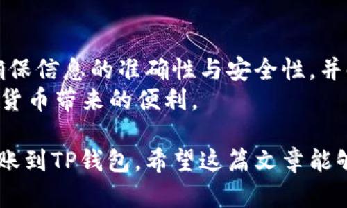 如何将USDT从货币兑换转移到TP钱包？简单易懂的指南

USDT, 货币兑换, TP钱包, 电子支付/guanjianci

一、了解USDT和TP钱包
在数字货币时代，USDT（Tether）作为一种最受欢迎的稳定币，被广泛用于交易和投资。TP钱包是一款多功能的数字货币钱包，支持多种类型的加密货币，尤其是在DeFi（去中心化金融）领域表现出色。了解这些基本概念对于后续的操作至关重要。

二、准备工作：创建TP钱包账户
在将USDT转移到TP钱包之前，首先你需要有一个TP钱包账户。如果你还没有，可以通过简单的步骤进行注册:
ul
    li下载TP钱包应用，支持Android和iOS系统。/li
    li打开应用，选择“创建新钱包”。/li
    li设置密码并妥善保管恢复种子（Seed phrase），确保安全性。/li
/ul
完成这些步骤后，你将拥有一个全新的TP钱包账户，准备接收USDT。

三、在货币兑换平台购买USDT
接下来，你需要在货币兑换平台（如币安、火币等）购买USDT。以下是一般的操作流程：
ol
    li注册并登录你选择的货币兑换平台。/li
    li通过法币划入平台资金，可选择银行卡、支付宝等多种方式。/li
    li在交易市场选择USDT，输入你想购买的金额，确认交易。/li
/ol
完成购买后，USDT将存入你的交易账户中。

四、提取USDT到TP钱包
现在，你可以将USDT从货币兑换平台提取到你的TP钱包。基本步骤如下：
ol
    li登录你的货币兑换账户，选择“钱包”或“资产”选项。/li
    li找到USDT并选择“提现”或“提取”功能。/li
    li在提取页面中，你需要输入TP钱包的地址（可以在TP钱包中找到），并选择转账金额。/li
    li确认信息无误后，进行安全验证（如短信验证码）以完成提现。/li
/ol
你的USDT会在一段时间内到账，具体时间取决于区块链的确认速度和兑换平台的处理速度。

五、确认USDT到账
一旦你提交了提取请求，接下来就需要稍等片刻以确认资金到账。当你的TP钱包显示相应的USDT余额时，说明转账成功。如果未到账，可以刷新钱包，或检查交易历史以确认转账状态。

六、解决常见问题
在转账过程中，可能会遇到一些常见问题，例如：
ul
    listrong提取失败：/strong检查你输入的TP钱包地址是否正确，确保没有空格或多余的字符。/li
    listrong到账延迟：/strong区块链交易可能会因为网络拥堵而延迟，可以通过区块浏览器查看交易状态。/li
    listrong手续费问题：/strong提取USDT通常会产生一定的手续费，具体金额可在提现页面查看。/li
/ul

七、总结
将USDT从货币兑换平台转移到TP钱包的过程其实相对简单，只需按照上述步骤操作即可。在这个过程中，确保信息的准确性与安全性，并时刻关注你个人隐私及资产的安全。
无论你是在进行投资还是日常交易，掌握了这一流程后，你就可以更加从容地管理你的数字资产，享受数字货币带来的便利。

经过上述简要的内容概述，我们为读者提供了清晰的步骤和实用的建议，以便他们能够顺利地完成USDT转账到TP钱包。希望这篇文章能够帮助到需要的朋友们！