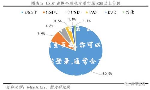 要把TP钱包（数字钱包的某种应用）回到主页面，可以尝试以下步骤：

1. **返回键**：大多数手机应用都可以通过点击设备的返回键直接返回到主页面。
  
2. **主菜单按钮**：在一些应用中，可能有一个显示主菜单或主页的按钮，通常是一个房子图标或“主页”字样。点击这个按钮可以快速返回主页面。

3. **侧边栏导航**：如果应用支持侧边栏导航，可以打开侧边栏，查找“首页”或类似选项，点击即可返回。

4. **刷新操作**：在某些情况下，刷新应用界面也能够帮助你回到主页面。你可以尝试下拉刷新或者在设置中找到刷新选项。

5. **退出再登录**：如果以上方法都无效，可以退出应用，然后重新登录，通常会直接在登录后显示主页面。

请根据你使用的手机和TP钱包应用的具体界面选择相应的操作。如果以上方法都不好用，建议查看相关的用户手册或寻求技术支持。