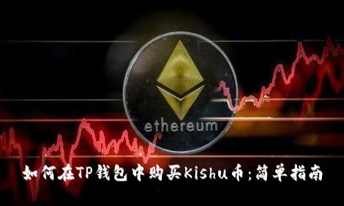 如何在TP钱包中购买Kishu币：简单指南