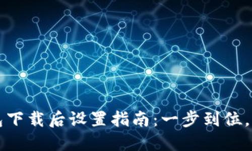 : TP钱包下载后设置指南：一步到位，轻松上手