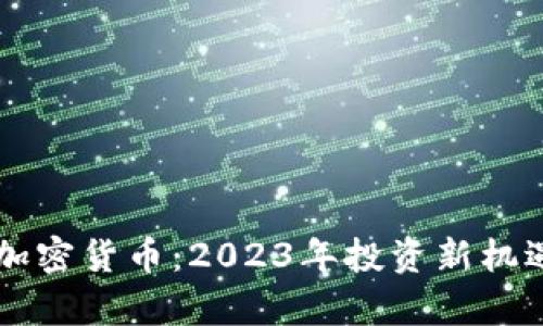 即将发布的加密货币：2023年投资新机遇和风险分析