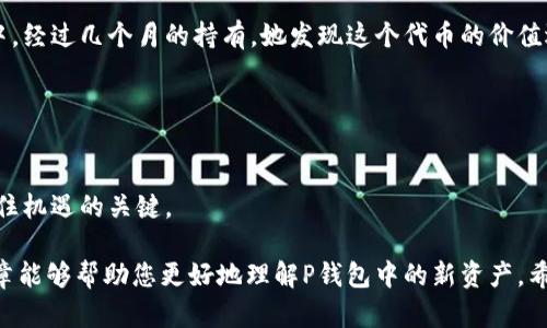 t p钱包里出现新资产能添加吗/t  
p钱包, 新资产, 钱包管理, 数字货币/guanjianci

### 内容大纲

1. **引言**
   - 介绍数字货币钱包的概念，阐明其在现代金融中的重要性。
   - 讨论用户在使用P钱包时可能遇到的常见问题。

2. **什么是P钱包**
   - 概述P钱包的基本功能和特点。
   - 讨论P钱包支持的各种资产类型。

3. **新资产出现的原因**
   - 分析为什么会在P钱包中出现新的资产。
   - 讨论区块链技术的发展对新资产产生的影响。

4. **如何在P钱包中添加新资产**
   - 详细步骤指导用户如何添加新资产。
   - 提供一些常见问题的解答和解决方法。

5. **删除或隐藏不再使用的资产**
   - 讨论如何管理已添加资产，如何删除或隐藏。
   - 为用户提供实用的小贴士以钱包的使用体验。

6. **用户体验分享与案例**
   - 分享一些用户的实际经验，包括成功添加新资产的故事。
   - 讨论用户在使用过程中的心路历程和感受。

7. **总结**
   - 重申新资产添加的重要性，鼓励用户利用P钱包的多种功能。
   - 提醒用户保持警惕，确保资产安全。

---

### 详细内容

引言
在数字金融时代，钱包的角色变得尤为重要。它们不仅仅是存储资产的工具，更是用户与数字货币世界之间的桥梁。P钱包作为一种广泛使用的数字钱包，其多功能性和用户友好的界面吸引了众多用户。然而，在资产管理上，很多人却常常面临诸多误解和疑惑。特别是当新资产在钱包中突然出现时，许多用户开始思考：这些新资产怎么来？我可以将它们添加到我的钱包吗？

什么是P钱包
P钱包是一种支持多种数字资产的电子钱包，它允许用户存储、管理和交易不同类型的加密货币。无论是比特币、以太坊，还是一些新兴的代币，P钱包都能够给予用户良好的操作体验。除了基本的存储功能，P钱包通常还提供交易、转账、安全管理等多种服务，提升用户的资金管理效率。

新资产出现的原因
在P钱包中，用户可能会惊讶地发现一些新资产突然出现在钱包界面。这些新资产可能来自不同的渠道，主要包括币种的空投、新的代币上线或用户参与的ICO等。当一个新的区块链项目启动并通过各种方式向用户分发代币时，这些代币就可能自动添加到用户的钱包中。

如今，区块链技术发展迅速，新项目层出不穷，这也是新资产频繁出现在P钱包中的一个重要原因。而对于那些在数字货币市场上活跃的用户来说，及时了解这些新资产的性质和价值，可以为他们带来主动出击的机会。

如何在P钱包中添加新资产
当用户在P钱包中发现新资产出现时，其实是可以通过相应的步骤将这些资产正式添加到钱包中。通常，这个操作的步骤如下：

1. **打开P钱包应用**：首先，在您的手机或其他设备上打开P钱包应用。
2. **进入资产管理界面**：在主界面找到“资产”或“我的资产”选项，点击进入。
3. **查找新资产**：在资产列表中，查看是否能找到新添加的资产。一些钱包会自动识别并显示新的资产。
4. **手动添加资产**：如果没有自动出现，可以查找“添加资产”选项，手动输入对应资产的合约地址或者选择需要添加的币种。
5. **确认添加**：仔细检查要添加的资产信息，确认无误后，点击添加按钮。

在这个过程中，确保wallet应用是最新版本，以确保最佳使用体验。此外，用户应保持对自己资产的高度关注，定期检查各种新资产的动向和价值波动。

删除或隐藏不再使用的资产
管理钱包中的资产并不只是在添加新资产，也包括对不再需要的资产进行清理或隐藏。在P钱包中，用户可以轻松删除不再使用的资产，或选择隐藏那些不常需要查看的资产。这样不仅可以使钱包界面更加整洁，还能提高使用体验。

要删除或隐藏资产，用户可以遵循以下步骤：

1. **进入资产管理界面**：同样地，打开P钱包并找到“资产”界面。
2. **选择要删除的资产**：在资产列表中找到不再需要的资产，长按或点击其信息按钮。
3. **选择删除/隐藏选项**：操作界面上会出现“删除”或“隐藏”选项，点击进行确认。

在资产管理过程中，用户应谨慎处理，因为一旦资产被删除，将无法恢复。不过，对于不值得持有的资产，及时清理可以避免资金分散所带来的风险。

用户体验分享与案例
在数字货币的世界里，用户的体验与反馈往往具有很高的参考价值。一些用户在使用P钱包的过程中，通过添加新资产实现了投资的增值。

比如，用户小李曾经在P钱包中发现了一个新上线的代币。最初她对此并不在意，直到朋友推荐研究了一下项目的背景和潜力，并最终决定将其添加到自己的钱包中。经过几个月的持有，她发现这个代币的价值迅速上升，给她带来了可观的收益。

通过小李的案例，我们看到，P钱包不仅是一个存储资产的地方，更是用户参与市场的脚步。对新资产的不断关注，可以为用户带来新的机遇。

总结
在使用P钱包时，随时保持对新资产的关注和开放的态度是非常重要的。新资产的出现和添加，不仅仅是为了丰富钱包的多样性，更是在数字货币投资的浪潮中，抓住机遇的关键。

随着技术的不断进步，用户在理财和投资方面应该更加主动。在此提醒大家，在享受数字金融带来的便利时，也要时刻保持警觉，保护自己的资产安全。希望这篇文章能够帮助您更好地理解P钱包中的新资产，希望您在数字货币投资的旅程中顺风顺水。