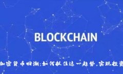 单位加密货币回潮：如何抓住这一趋势