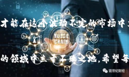 如何培养加密货币的逻辑思维，轻松应对市场波动
加密货币, 逻辑思维, 市场波动, 投资技巧/guanjianci

引言：加密货币的魅力与挑战
在这个快速变化的数字时代，加密货币已经超越了投机投资的范畴，成为越来越多人关注的热门领域。然而，伴随而来的市场波动和复杂的市场环境，无疑给投资者带来了巨大的挑战。在这篇文章中，我们将探讨如何通过培养逻辑思维，来更好地应对加密货币市场的变化。

理解加密货币的基本原理
要培养良好的逻辑思维，首先需要对加密货币有一个基本的了解。加密货币，是一种利用密码学原理进行安全交易的数字货币。最早的比特币（Bitcoin）于2009年问世，之后各种不同类型的加密货币相继出现。
加密货币的核心技术是区块链，这是一种去中心化的分布式账本技术，确保了交易的透明性和安全性。逻辑思维在这一过程中尤为重要，投资者需要理解技术背景、市场动向以及社会心理，从而做出更加理性的判断。

识别市场趋势与情绪
投资者在加密货币市场中，往往会受到情绪的影响，导致做出决策时缺乏理性。这时，逻辑思维就发挥了关键作用。通过数据分析和趋势识别，投资者可以更清晰地了解市场态势。
例如，借助手段如技术分析和基本面分析，投资者能够识别出价格变化的潜在原因，避免因恐慌性抛售或贪婪性买入而导致的损失。把握市场趋势，运用逻辑思维和数据，将为投资者的成功奠定基础。

构建个人决策框架
在面对复杂的市场信息时，建立一个个人决策框架至关重要。这不仅能增强投资决策的有效性，也能使投资者在情绪波动时保持冷静。同时，框架帮助投资者明确自己的投资目标、风险承受能力和时间规划。
比如，一个清晰的决策框架可能包括以下几个步骤：市场分析、目标设定、风险评估、执行方案，以及结果反思。这样的逻辑结构可以引导投资者作出更加明智的选择。

借助工具与资源
在这个信息丰富的时代，投资者可以利用各种工具和资源来提高自己的逻辑思维能力。例如，财经网站、投资社区和数据分析软件等均是价值得到重视的资源。利用好这些工具，不仅可以丰富投资者的知识，更能够提升其逻辑推理能力。
例如，使用图表工具分析价格走势，结合新闻事件和社会动向，投资者可以更全面地理解市场情况和潜在的机会。此外，参加在线学习平台的相关课程，也是提升逻辑思维的一种有效方式。

管理心理与情绪
在加密货币投资中，心理因素同样极其重要。许多投资者因为贪婪或恐惧而做出冲动决策，最终遭受损失。因此，时刻保持良好的心理状态，培养良好的情绪管理能力，是提高逻辑思维的有效途径。
技巧方面，投资者可以通过建立自我反思的习惯，进行投资日记的书写，记录下每次投资的决策原因、情绪状态及最终结果等，帮助自己更好地评估和调整未来的投资策略。

总结：逻辑思维助力加密货币投资
逻辑思维是加密货币投资中不可或缺的重要因素。只有通过对市场的深入理解，情绪的有效管理，以及决策框架的建立，才能在这个波动不定的市场中立于不败之地。培养逻辑思维，让我们在面对加密货币投资时，能够更加清晰、自信与从容。

结语：持续学习与进步
最后，值得强调的是，加密货币市场的变化是无止境的，只有不断学习和提升自己的逻辑思维能力，才能在这个竞争激烈的领域中立于不败之地。希望每位投资者都能在加密货币的世界中，找到自己的成功之路。