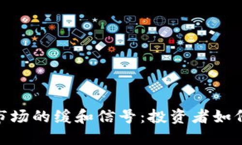 加密货币市场的缓和信号：投资者如何把握机会