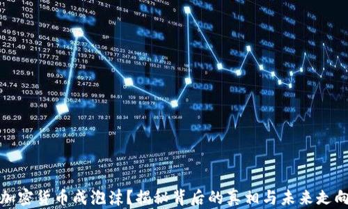 
加密货币成泡沫？揭秘背后的真相与未来走向