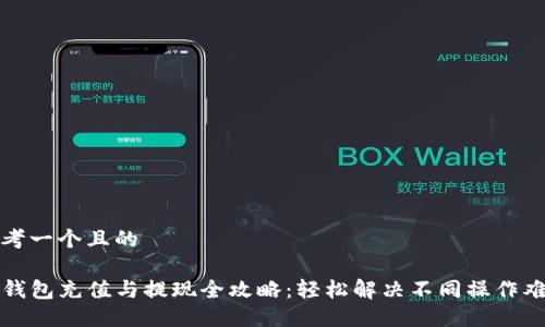 思考一个且的 

TP钱包充值与提现全攻略：轻松解决不同操作难题