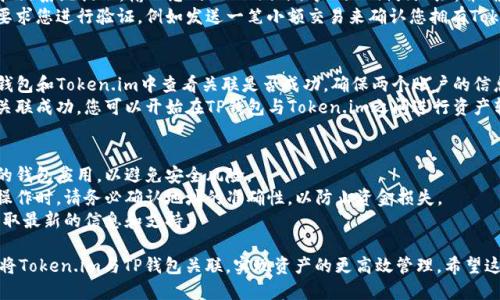 要将token.im与TP钱包关联，您需要按照以下步骤进行操作：

### 第一步：下载和安装TP钱包
1. **下载TP钱包**: 前往TP钱包的官方网站或应用商店，下载并安装最新版本的TP钱包应用。
2. **创建或导入钱包**: 如果您是首次使用TP钱包，可以选择创建一个新钱包；如果您已有钱包，可以选择导入。

### 第二步：准备Token.im账户
1. **创建Token.im账户**: 如果您还没有Token.im账户，可以访问Token.im的官方网站，根据提示创建一个新账户。
2. **获取Token.im的相关信息**: 记录下您在Token.im上使用的公钥或地址，因为在关联过程中需要使用。

### 第三步：关联Token.im与TP钱包
1. **打开TP钱包应用**: 确保您的TP钱包已经设置并能正常使用。
2. **进入设置或账户管理**: 在TP钱包应用中，找到设置或账户管理的选项。
3. **选择关联功能**: 在账户管理中，查找与其他钱包或服务关联的功能选项。
4. **输入Token.im信息**: 按照系统提示，输入您的Token.im账户的公钥或地址，并确认。
5. **验证关联**: 系统可能要求您进行验证，例如发送一笔小额交易来确认您拥有Token.im账户。

### 第四步：完成关联
1. **检查关联状态**: 在TP钱包和Token.im中查看关联是否成功，确保两个账户的信息是同步的。
2. **进行资产转移**: 如果关联成功，您可以开始在TP钱包与Token.im之间进行资产转移或管理。

### 注意事项
- 确保您下载的是官方版本的钱包应用，以避免安全风险。
- 在执行任何与资金相关的操作时，请务必确认地址的准确性，以防止资金损失。
- 关注官方社区或文档，以获取最新的信息和支持。

通过以上步骤，您可以轻松地将Token.im与TP钱包关联，实现资产的更高效管理。希望这能帮助到您！
