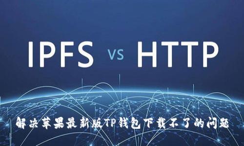 解决苹果最新版TP钱包下载不了的问题