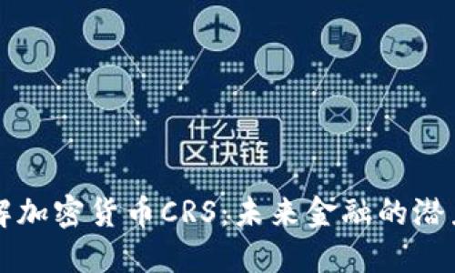 深入理解加密货币CRS：未来金融的潜力与挑战