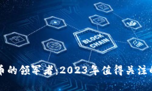 数字加密货币的领军者:2023年值得关注的前五大项目
