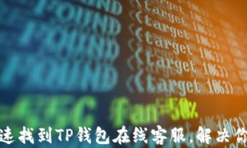 
如何快速找到TP钱包在线客服，解决你的困惑