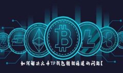 如何解决火币TP钱包转错通道的问题？
