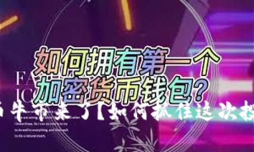 加密货币牛市来了？如何抓住这次投资机会！