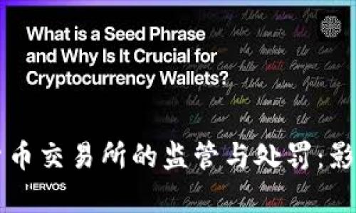 中国对加密货币交易所的监管与处罚：影响与前景分析