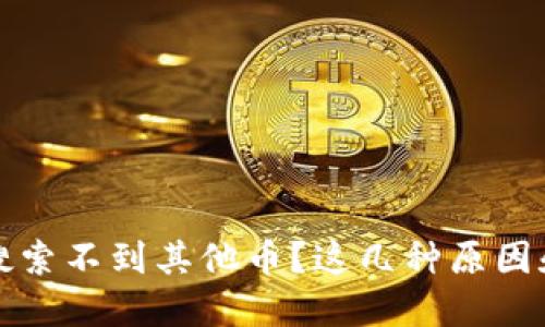 为什么我的TP钱包搜索不到其他币？这几种原因和解决办法你不知道