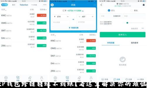 
tP钱包跨链转账不到账？看这里解决你的烦恼！