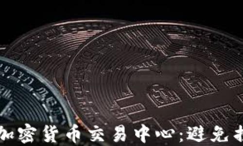 
如何选择最佳加密货币交易中心：避免损失的实用指南