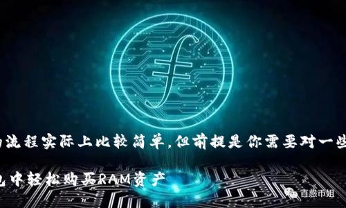 在TP钱包购买RAM的流程实际上比较简单，但前提是你需要对一些基本概念有所了解。

### 如何在TP钱包中轻松购买RAM资产