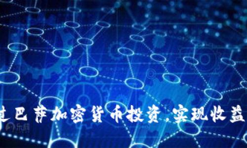 如何通过巴萨加密货币投资，实现收益最大化？