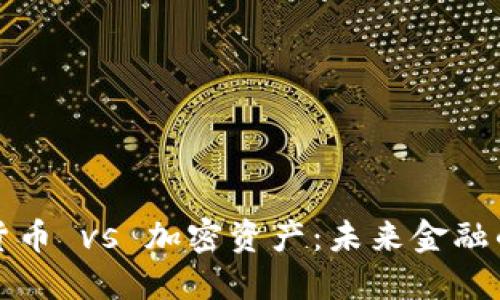 央行数字货币 vs 加密资产：未来金融的双重游戏