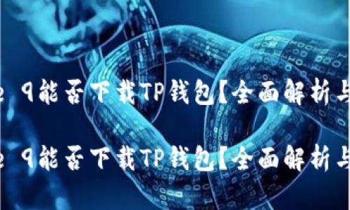 华为Mate 9能否下载TP钱包？全面解析与解决方案

华为Mate 9能否下载TP钱包？全面解析与解决方案