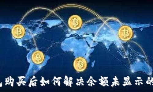  
TP钱包购买后如何解决余额未显示的问题？