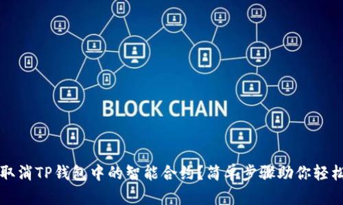 如何取消TP钱包中的智能合约？简单步骤助你轻松解决