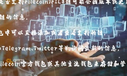 截至目前，TP钱包（TokenPocket）支持多种区块链资产，但具体是否支持Filecoin（FIL）链可能会因版本或更新而有所不同。您可以通过以下方式确认TP钱包是否支持FIL链：

1. **官网查询**：访问TP钱包的官方网站查看其支持的币种与链的信息。
   
2. **应用内查询**：打开TP钱包应用，查看资产列表，通常在钱包中可以直接添加或者查看支持的链。

3. **社交媒体或社区**：加入TP钱包的官方社交媒体或社区（如Telegram、Twitter等），询问最新的信息。

如果TP钱包不支持FIL链，您可能需要考虑使用其他钱包，例如Filecoin官方钱包或其他主流钱包来存储和管理FIL资产。