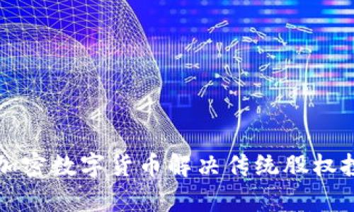 如何通过加密数字货币解决传统股权投资的痛点