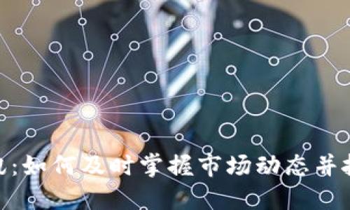 加密货币快讯：如何及时掌握市场动态并抓住投资机会