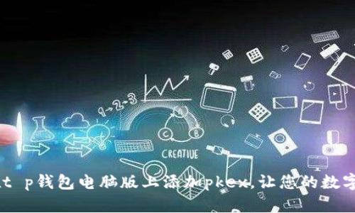 步骤详解：如何在t p钱包电脑版上添加pkex，让您的数字资产管理更便捷