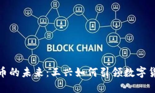 加密货币的未来：王兴如何引领数字货币浪潮