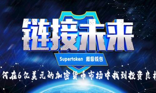 如何在6亿美元的加密货币市场中找到投资良机？